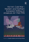 Hot Art, Cold War – Western and Northern European Writing on American Art 1945-1990 - Book