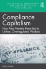 Compliance Capitalism : How Free Markets Have Led to Unfree, Overregulated Workers - Book
