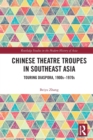 Chinese Theatre Troupes in Southeast Asia : Touring Diaspora, 1900s–1970s - Book