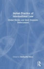 Indian Practice of International Law : Global Norms and their Domestic Enforcement - Book