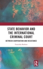 State Behavior and the International Criminal Court : Between Cooperation and Resistance - Book