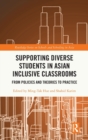 Supporting Diverse Students in Asian Inclusive Classrooms : From Policies and Theories to Practice - Book