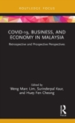 COVID-19, Business, and Economy in Malaysia : Retrospective and Prospective Perspectives - Book