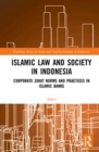 Islamic Law and Society in Indonesia : Corporate Zakat Norms and Practices in Islamic Banks - Book