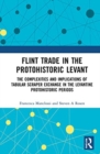 Flint Trade in the Protohistoric Levant : The Complexities and Implications of Tabular Scraper Exchange in the Levantine Protohistoric Periods - Book