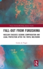 Fall-out from Fukushima : Nuclear Evacuees Seeking Compensation and Legal Protection After the Triple Meltdown - Book