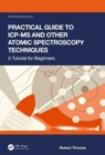 Practical Guide to ICP-MS and Other Atomic Spectroscopy Techniques : A Tutorial for Beginners - Book