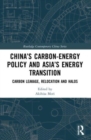 China’s Carbon-Energy Policy and Asia’s Energy Transition : Carbon Leakage, Relocation and Halos - Book