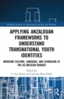 Applying Anzalduan Frameworks to Understand Transnational Youth Identities : Bridging Culture, Language, and Schooling at the US-Mexican Border - Book