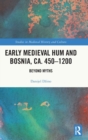Early Medieval Hum and Bosnia, ca. 450-1200 : Beyond Myths - Book