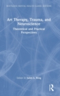 Art Therapy, Trauma, and Neuroscience : Theoretical and Practical Perspectives - Book