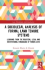 A Sociolegal Analysis of Formal Land Tenure Systems : Learning from the Political, Legal and Institutional Struggles of Timor-Leste - Book