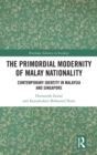 The Primordial Modernity of Malay Nationality : Contemporary Identity in Malaysia and Singapore - Book