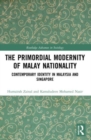 The Primordial Modernity of Malay Nationality : Contemporary Identity in Malaysia and Singapore - Book