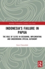 Indonesia’s Failure in Papua : The Role of Elites in Designing, Implementing and Undermining Special Autonomy - Book