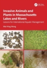 Invasive Animals and Plants in Massachusetts Lakes and Rivers : Lessons for International Aquatic Management - Book
