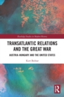 Transatlantic Relations and the Great War : Austria-Hungary and the United States - Book