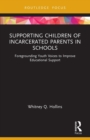 Supporting Children of Incarcerated Parents in Schools : Foregrounding Youth Voices to Improve Educational Support - Book
