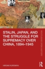 Stalin, Japan, and the Struggle for Supremacy over China, 1894-1945 - Book