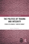 The Politics of Trauma and Integrity : Stories of Japanese "Comfort Women" - Book