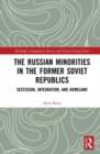 The Russian Minorities in the Former Soviet Republics : Secession, Integration, and Homeland - Book