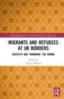 Migrants and Refugees at UK Borders : Hostility and ‘Unmaking’ the Human - Book
