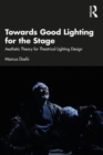 Towards Good Lighting for the Stage : Aesthetic Theory for Theatrical Lighting Design - Book