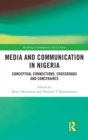 Media and Communication in Nigeria : Conceptual Connections, Crossroads and Constraints - Book