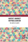 Hayek’s Market Republicanism : The Limits of Liberty - Book