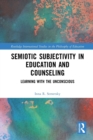 Semiotic Subjectivity in Education and Counseling : Learning with the Unconscious - Book