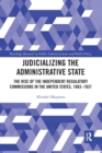 Judicializing the Administrative State : The Rise of the Independent Regulatory Commissions in the United States, 1883-1937 - Book