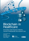 Blockchain in Healthcare : Innovations that Empower Patients, Connect Professionals and Improve Care - Book