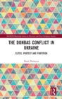 The Donbas Conflict in Ukraine : Elites, Protest, and Partition - Book