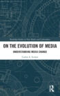 On the Evolution of Media : Understanding Media Change - Book