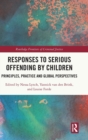 Responses to Serious Offending by Children : Principles, Practice and Global Perspectives - Book