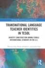 Transnational Language Teacher Identities in TESOL : Identity Construction Among Female International Students in the U.S. - Book