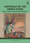 Australia on the World Stage : History, Politics, and International Relations - Book