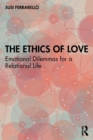 The Ethics of Love : Emotional Dilemmas for a Relational Life - Book