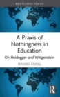 A Praxis of Nothingness in Education : On Heidegger and Wittgenstein - Book