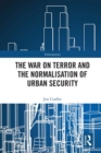 The War on Terror and the Normalisation of Urban Security - Book