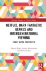 Netflix, Dark Fantastic Genres and Intergenerational Viewing : Family Watch Together TV - Book