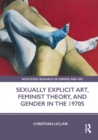 Sexually Explicit Art, Feminist Theory, and Gender in the 1970s - Book