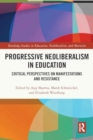 Progressive Neoliberalism in Education : Critical Perspectives on Manifestations and Resistance - Book