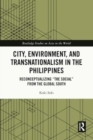 City, Environment, and Transnationalism in the Philippines : Reconceptualizing “the Social” from the Global South - Book