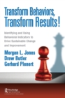 Transform Behaviors, Transform Results! : Identifying and Using Behavioral Indicators to Drive Sustainable Change and Improvement - Book