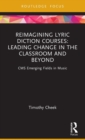 Reimagining Lyric Diction Courses: Leading Change in the Classroom and Beyond : CMS Emerging Fields in Music - Book