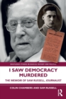 I Saw Democracy Murdered : The Memoir of Sam Russell, Journalist - Book