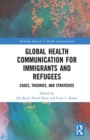Global Health Communication for Immigrants and Refugees : Cases, Theories, and Strategies - Book