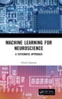 Machine Learning for Neuroscience : A Systematic Approach - Book
