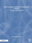 Early American Children’s Clothing and Textiles : Clothing a Child 1600-1800 - Book